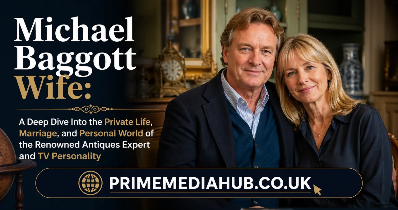 Michael Baggott Wife: A Deep Dive Into the Private Life, Marriage, and Personal World of the Renowned Antiques Expert and TV Personality