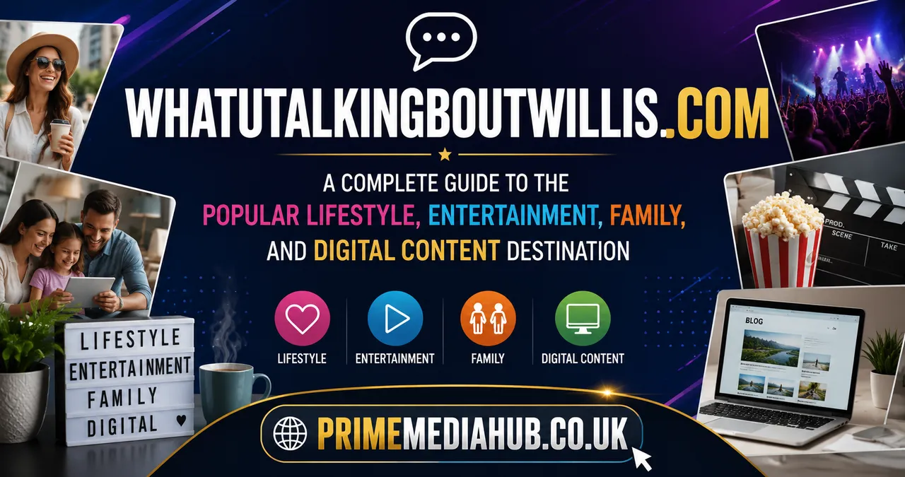 Whatutalkingboutwillis com: A Complete Guide to the Popular Lifestyle, Entertainment, Family, and Digital Content Destination 1 Whatutalkingboutwillis com